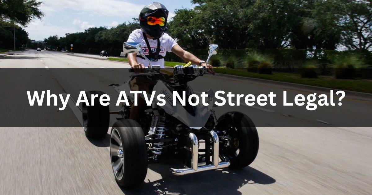 Why Are ATVs Not Street Legal?