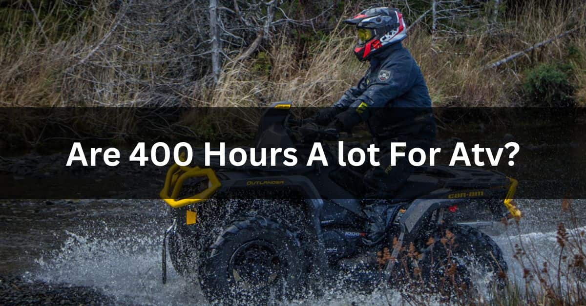 Are 400 Hours A lot For Atv