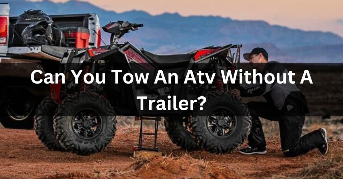 Can You Tow An Atv Without A Trailer?
