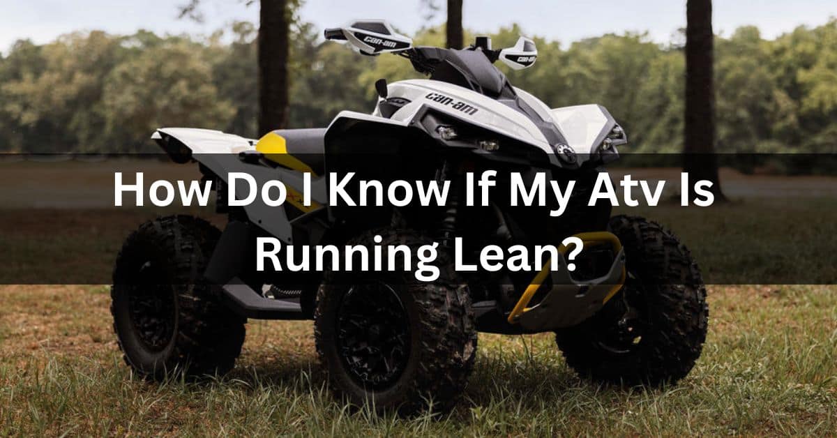 How Do I Know If My Atv Is Running Lean