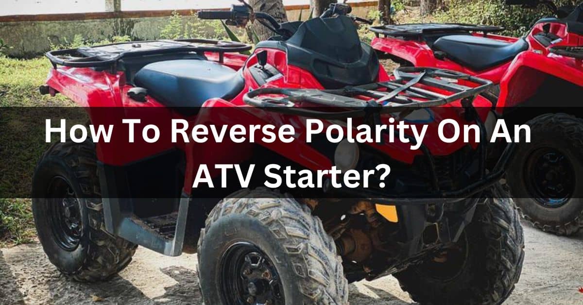 How To Reverse Polarity On An ATV Starter?