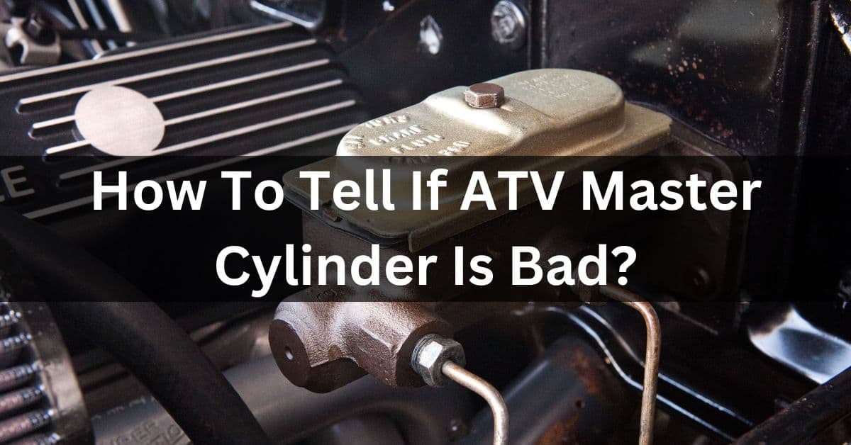 How To Tell If ATV Master Cylinder Is Bad?