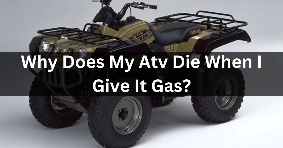 Why Does My Atv Die When I Give It Gas?