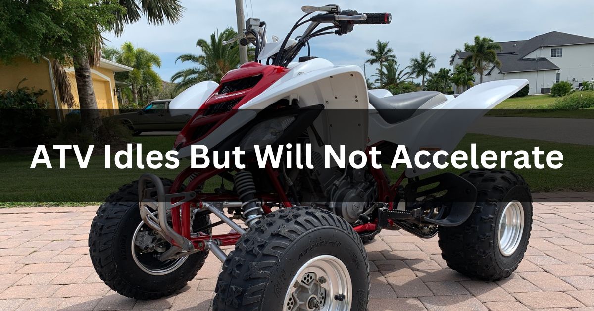 ATV Idles But Will Not Accelerate