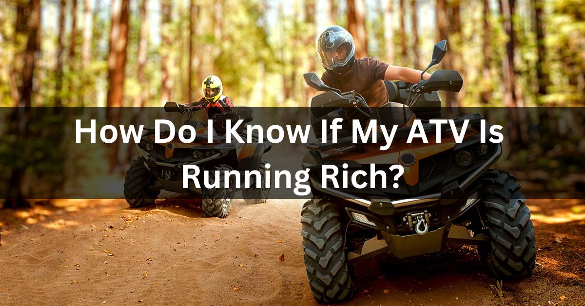 How Do I Know If My ATV Is Running Rich