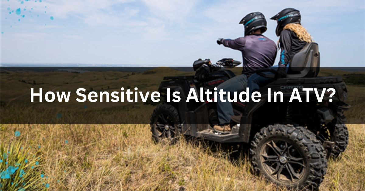 How Sensitive Is Altitude In ATV