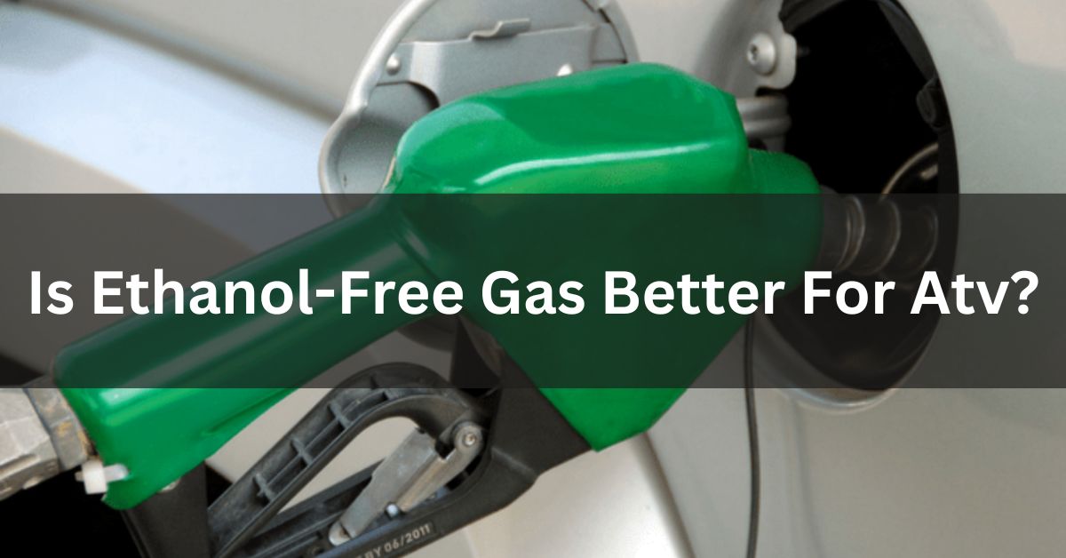 Is Ethanol-Free Gas Better For Atv