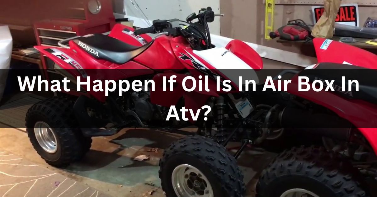 What Happen If Oil Is In Air Box In Atv?
