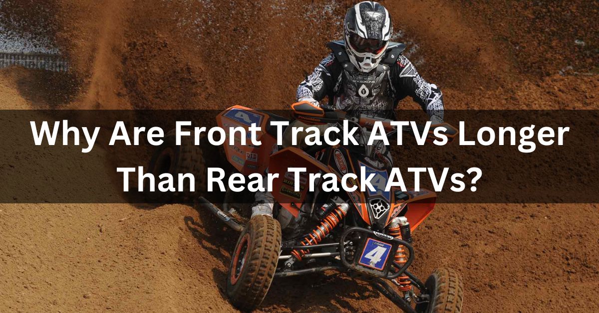 Why Are Front Track ATVs Longer Than Rear Track ATVs?