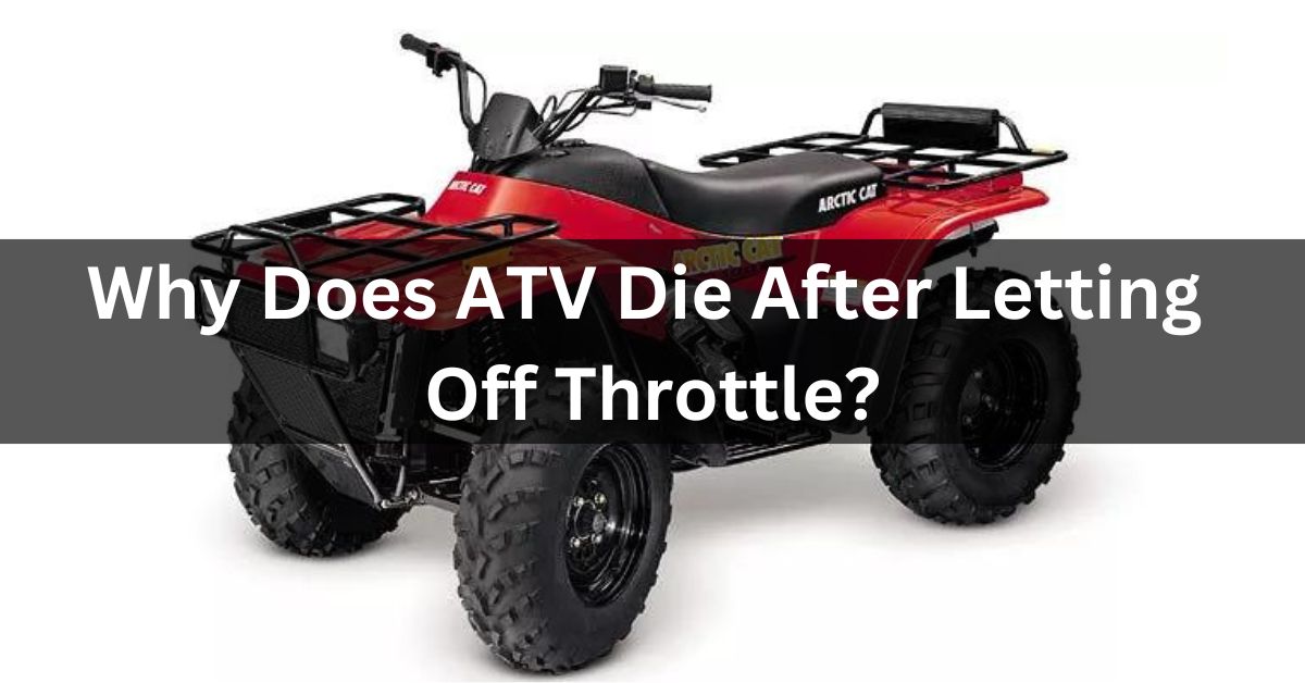 Why Does ATV Die After Letting Off Throttle