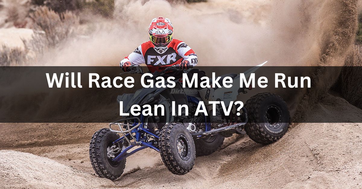 Will Race Gas Make Me Run Lean In ATV?