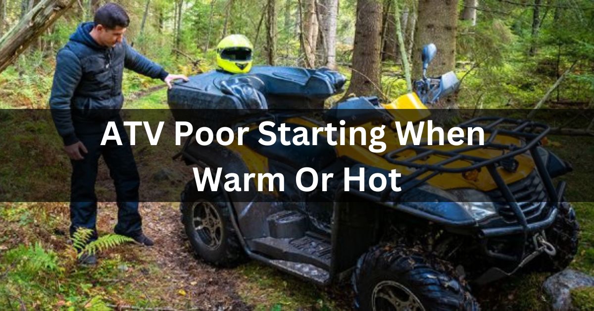 ATV Poor Starting When Warm Or Hot