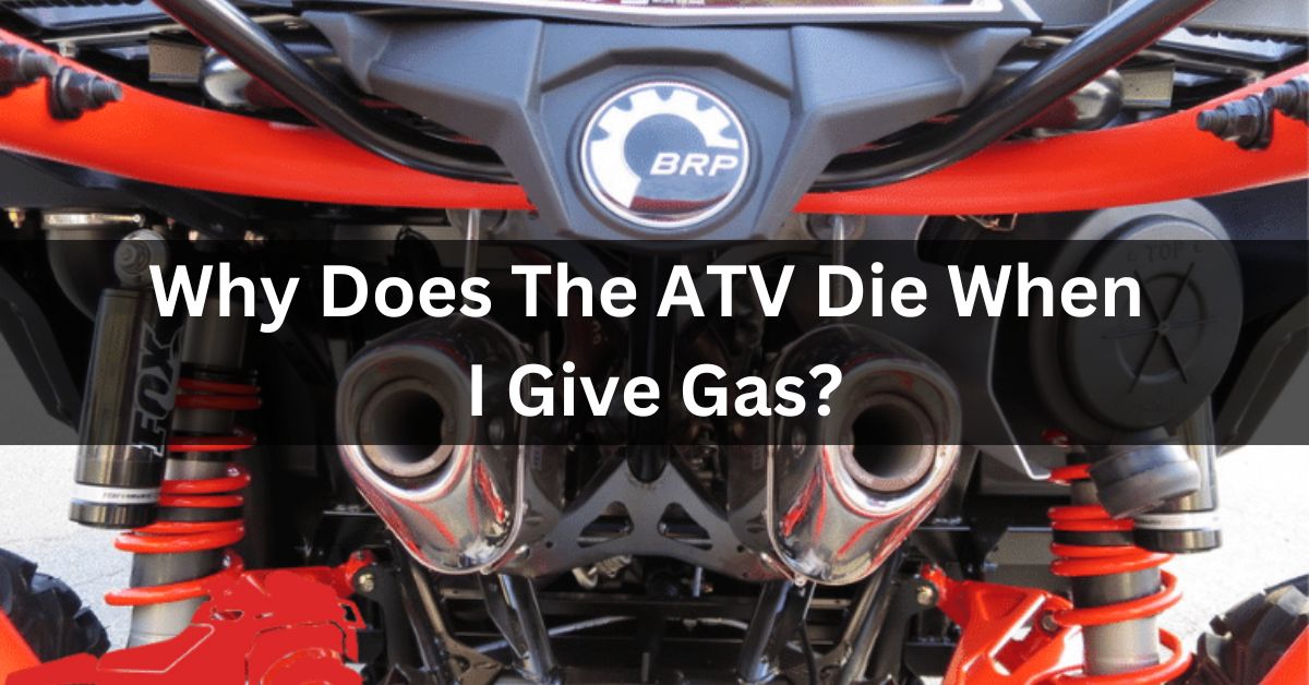 Why Does The ATV Die When I Give Gas
