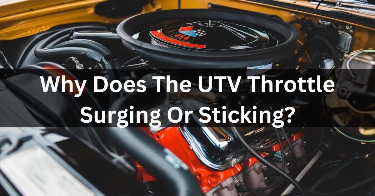 Why Does The UTV Throttle Surging Or Sticking
