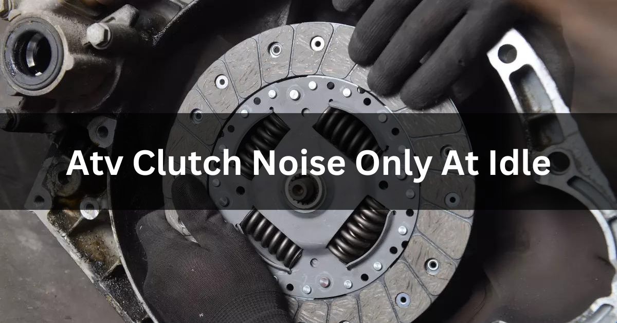 Atv Clutch Noise Only At Idle