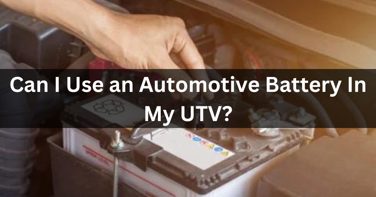 Can I Use an Automotive Battery In My UTV