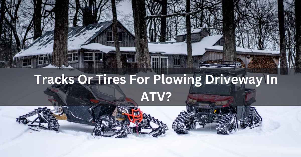 Tracks Or Tires For Plowing Driveway In ATV