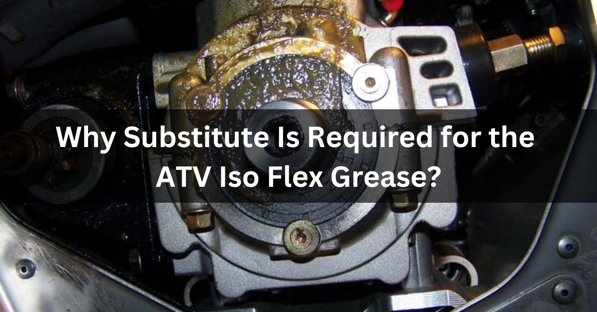 Why Substitute Is Required for the ATV Iso Flex Grease