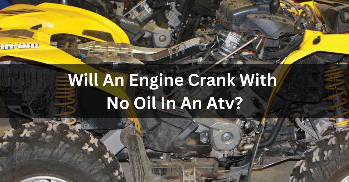 Will An Engine Crank With No Oil In An Atv