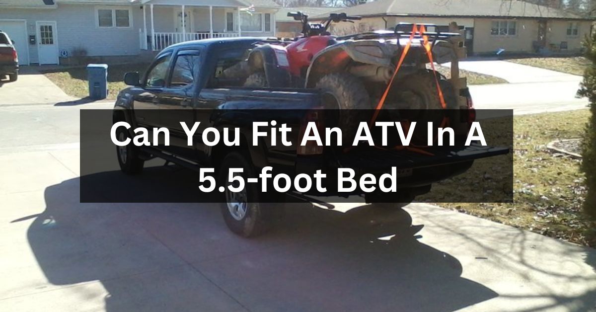Detailed Guidance To Fitting An ATV In A 5.5-Foot Bed