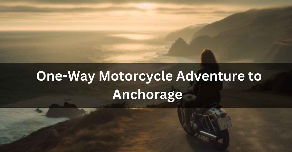 One-Way Motorcycle Adventure to Anchorage