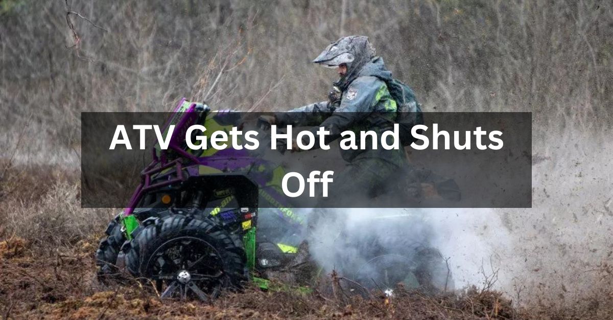ATV Gets Hot and Shuts Off